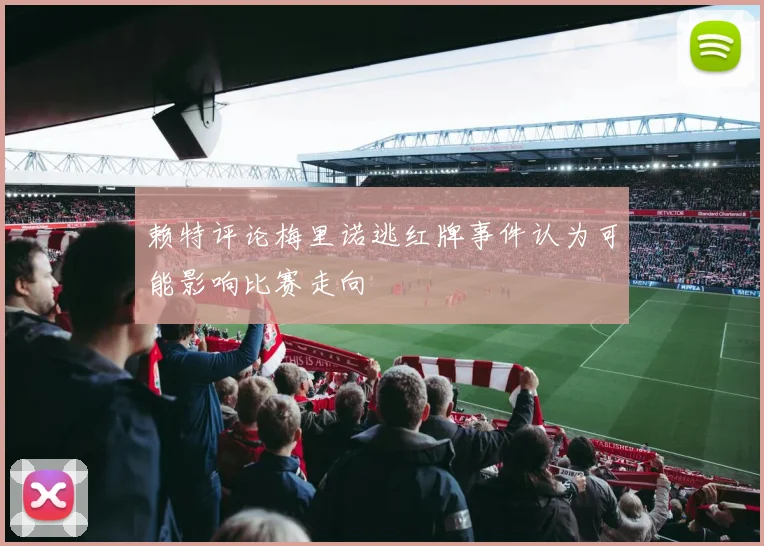 赖特评论梅里诺逃红牌事件认为可能影响比赛走向