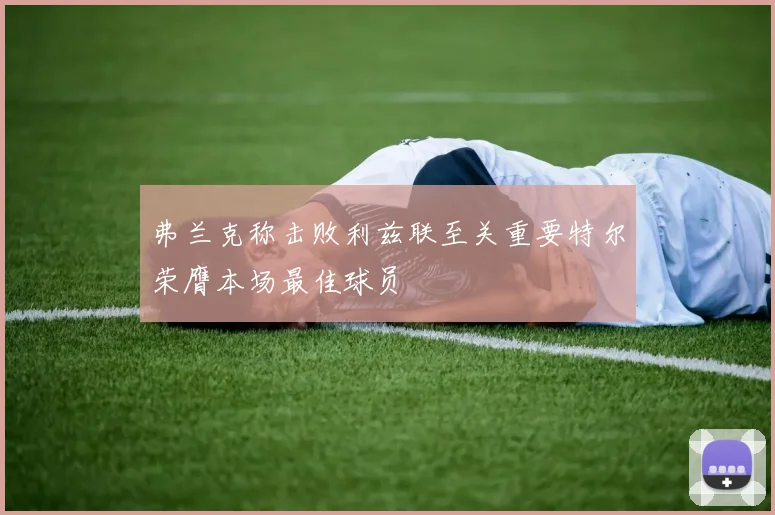 弗兰克称击败利兹联至关重要特尔荣膺本场最佳球员